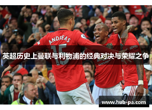 英超历史上曼联与利物浦的经典对决与荣耀之争