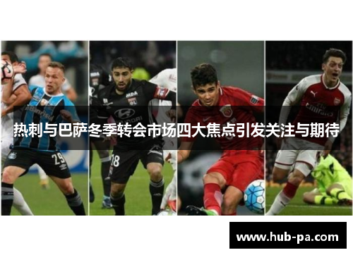 热刺与巴萨冬季转会市场四大焦点引发关注与期待