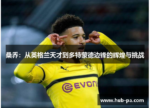 桑乔：从英格兰天才到多特蒙德边锋的辉煌与挑战