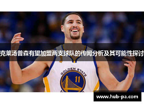 克莱汤普森有望加盟两支球队的传闻分析及其可能性探讨