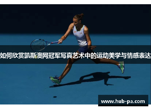 如何欣赏凯斯澳网冠军写真艺术中的运动美学与情感表达