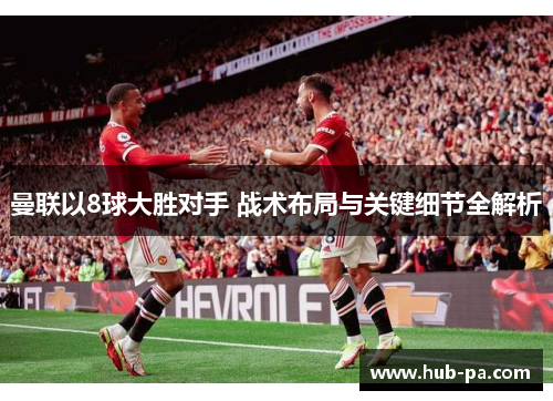 曼联以8球大胜对手 战术布局与关键细节全解析