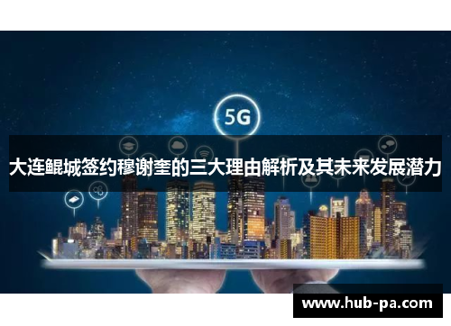 大连鲲城签约穆谢奎的三大理由解析及其未来发展潜力