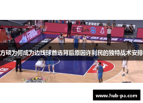 方硕为何成为边线球首选背后原因许利民的独特战术安排