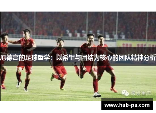 厄德高的足球哲学：以希望与团结为核心的团队精神分析