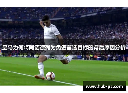 皇马为何将阿诺德列为免签首选目标的背后原因分析