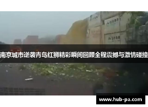 南京城市逆袭青岛红狮精彩瞬间回顾全程震撼与激情碰撞