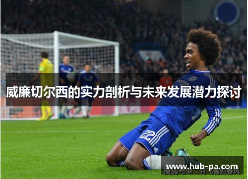 威廉切尔西的实力剖析与未来发展潜力探讨