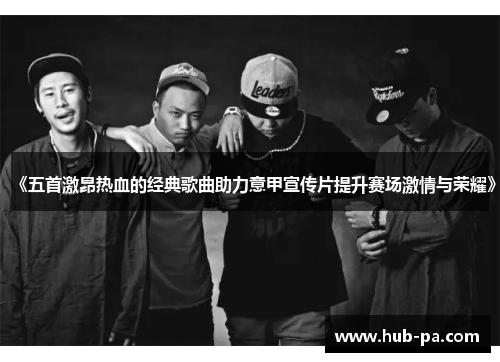《五首激昂热血的经典歌曲助力意甲宣传片提升赛场激情与荣耀》