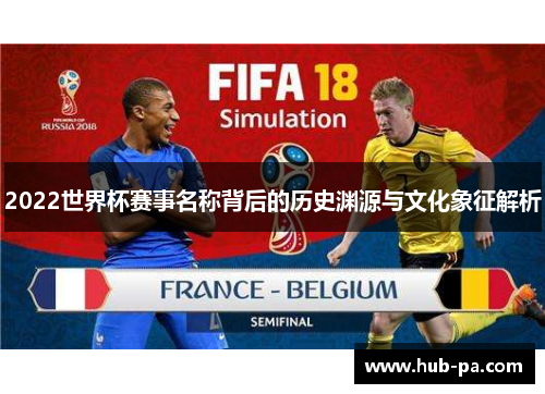 2022世界杯赛事名称背后的历史渊源与文化象征解析