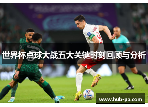世界杯点球大战五大关键时刻回顾与分析