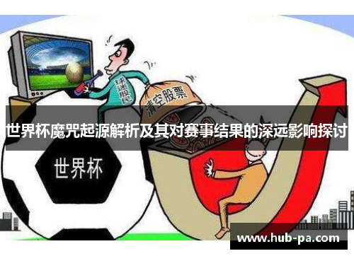 世界杯魔咒起源解析及其对赛事结果的深远影响探讨