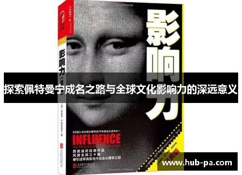 探索佩特曼宁成名之路与全球文化影响力的深远意义