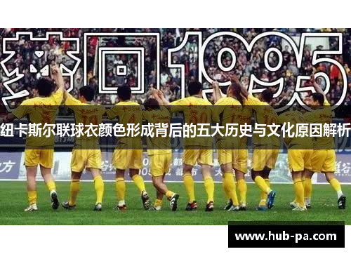 纽卡斯尔联球衣颜色形成背后的五大历史与文化原因解析
