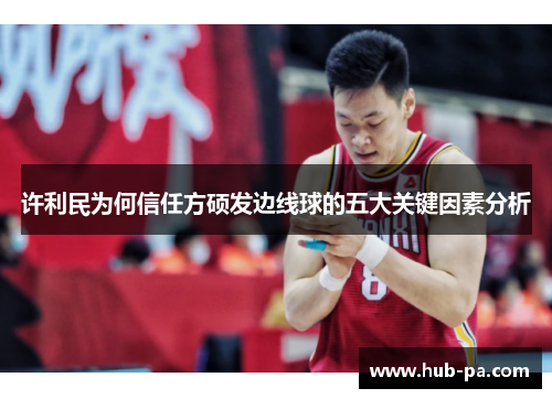 许利民为何信任方硕发边线球的五大关键因素分析