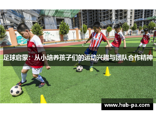 足球启蒙：从小培养孩子们的运动兴趣与团队合作精神