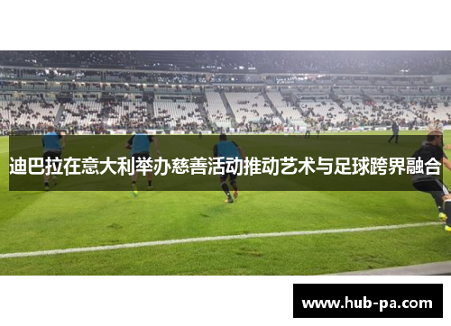 迪巴拉在意大利举办慈善活动推动艺术与足球跨界融合