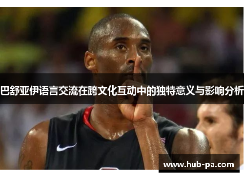 巴舒亚伊语言交流在跨文化互动中的独特意义与影响分析