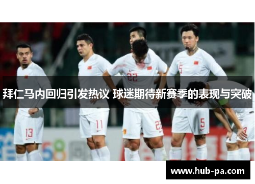 拜仁马内回归引发热议 球迷期待新赛季的表现与突破