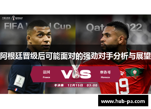 阿根廷晋级后可能面对的强劲对手分析与展望