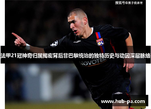 法甲21冠神奇归属揭密背后非巴黎统治的独特历史与动因深层脉络 法甲21冠神奇归属揭密背后非巴黎统治的独特历史与动因深层脉络