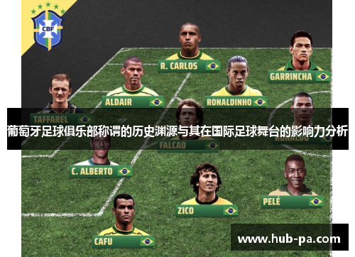 葡萄牙足球俱乐部称谓的历史渊源与其在国际足球舞台的影响力分析