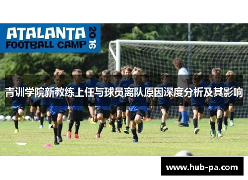 青训学院新教练上任与球员离队原因深度分析及其影响