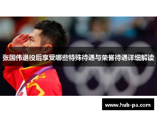 张国伟退役后享受哪些特殊待遇与荣誉待遇详细解读