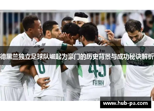 德黑兰独立足球队崛起为豪门的历史背景与成功秘诀解析