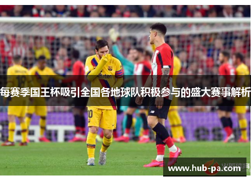 每赛季国王杯吸引全国各地球队积极参与的盛大赛事解析