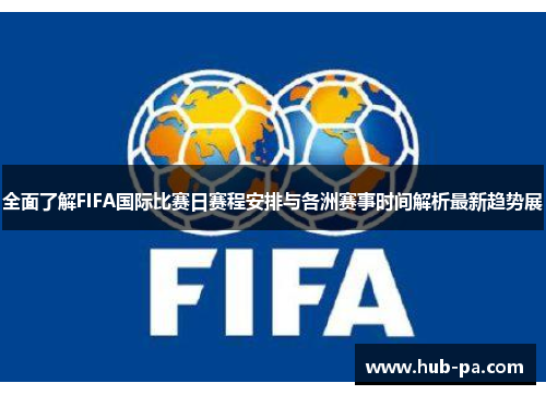 全面了解FIFA国际比赛日赛程安排与各洲赛事时间解析最新趋势展
