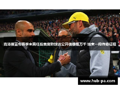 克洛普宣布赛季末离任后首度致球迷公开信感慨万千 结束一段传奇征程 克洛普宣布赛季末离任后首度致球迷公开信感慨万千 结束一段传奇征程