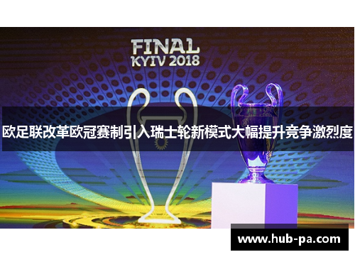 欧足联改革欧冠赛制引入瑞士轮新模式大幅提升竞争激烈度
