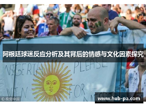 阿根廷球迷反应分析及其背后的情感与文化因素探究