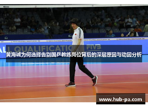 黄海诚为何选择告别国乒教练岗位背后的深层原因与动因分析