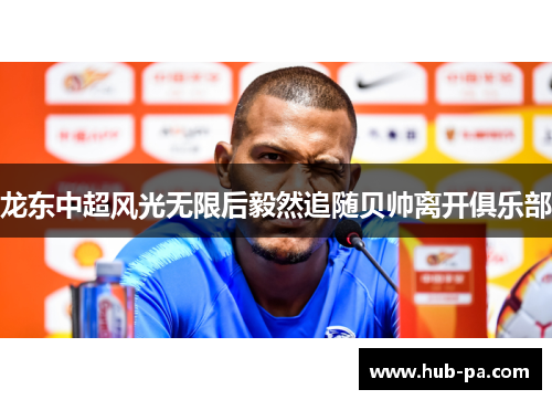 龙东中超风光无限后毅然追随贝帅离开俱乐部