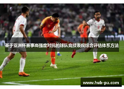 基于亚洲杯赛事高强度对抗的球队竞技表现综合评估体系方法