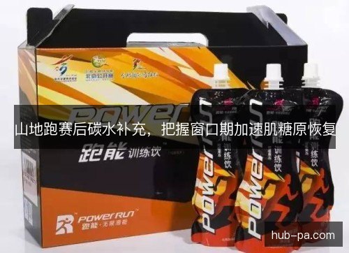 山地跑赛后碳水补充，把握窗口期加速肌糖原恢复